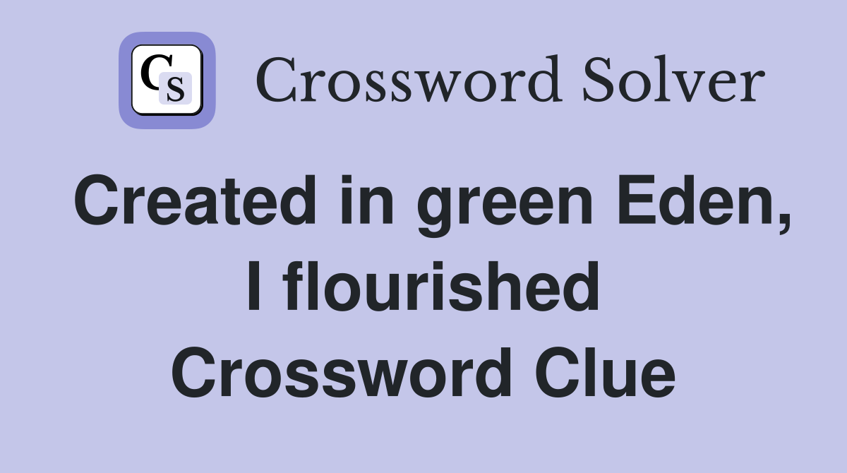 Created in green Eden, I flourished Crossword Clue