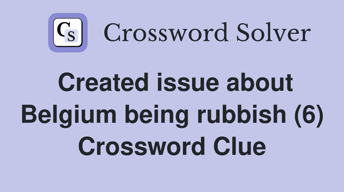 Created issue about Belgium being rubbish (6) Crossword Clue