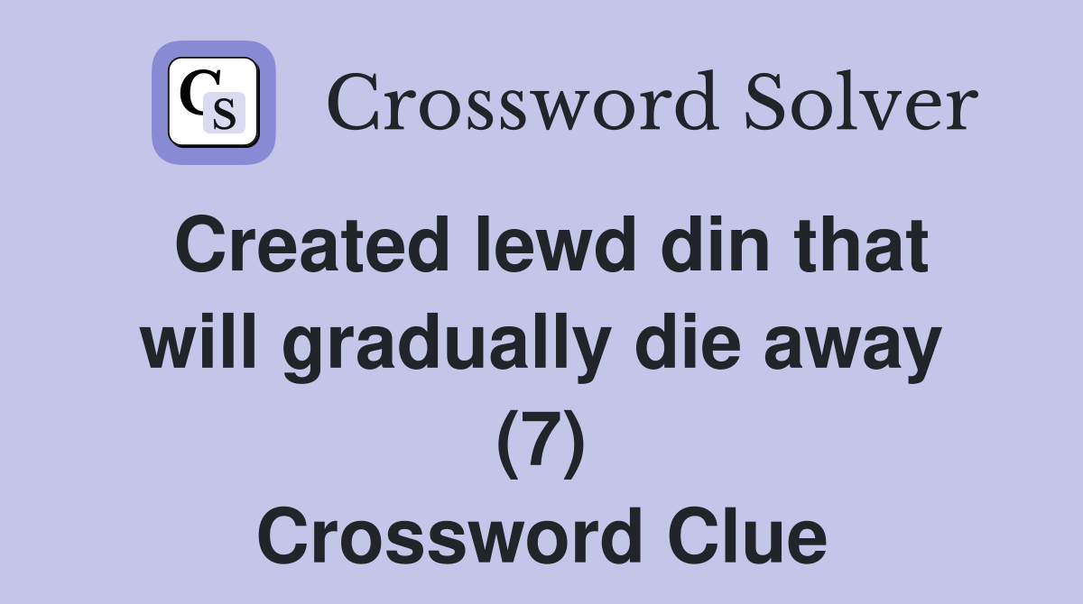Created lewd din that will gradually die away (7) Crossword Clue