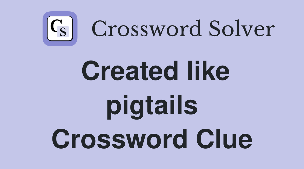 Created like pigtails Crossword Clue