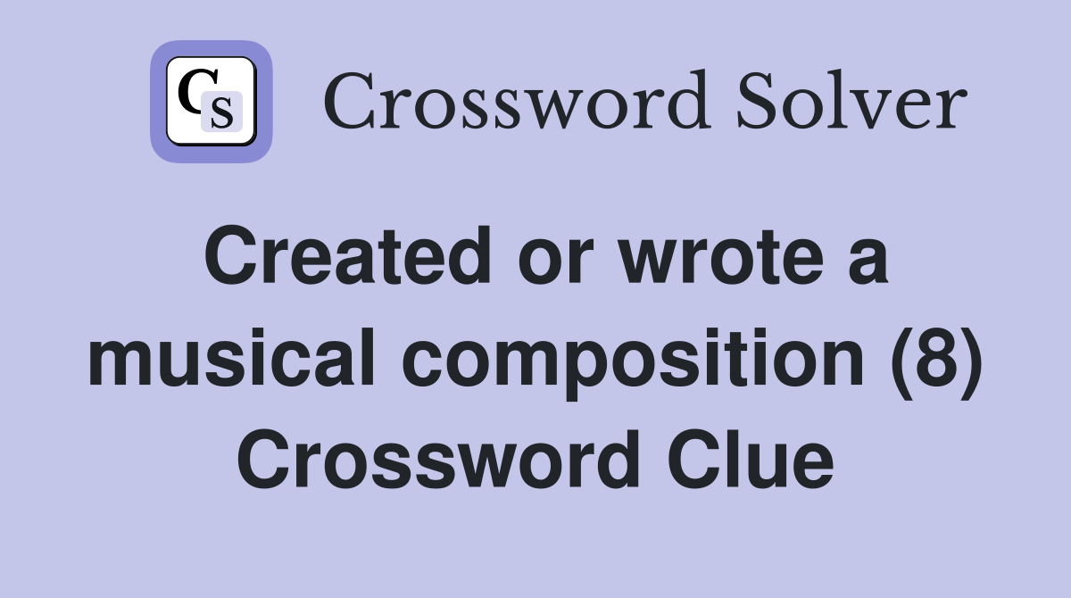 Created or wrote a musical composition (8) Crossword Clue