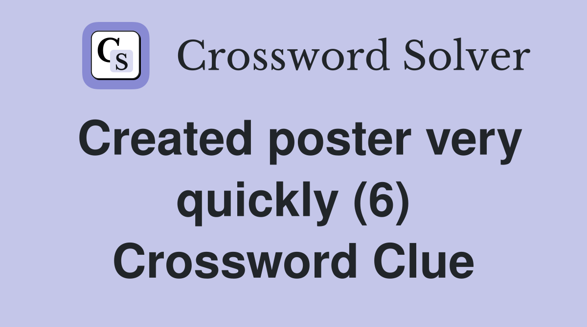 Created poster very quickly (6) Crossword Clue