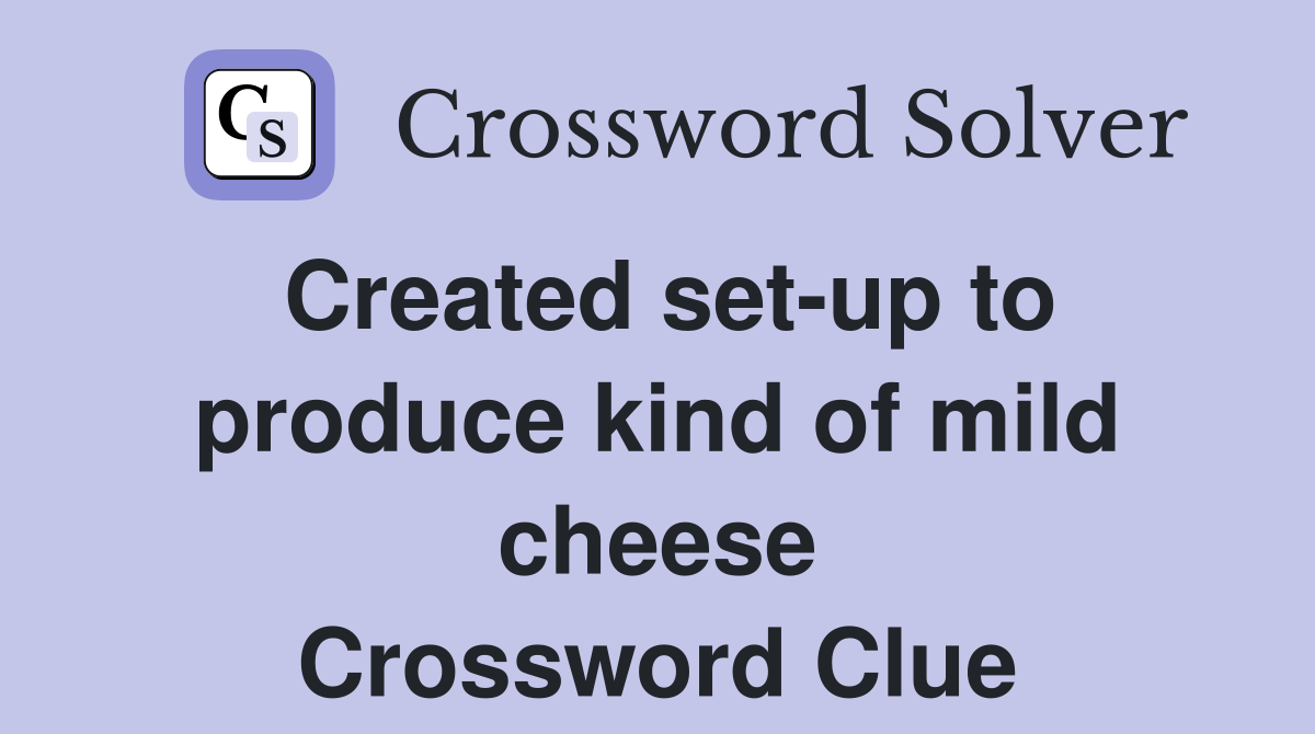 Created set-up to produce kind of mild cheese Crossword Clue