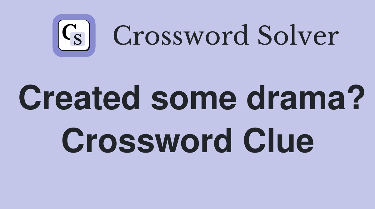 Created some drama? Crossword Clue