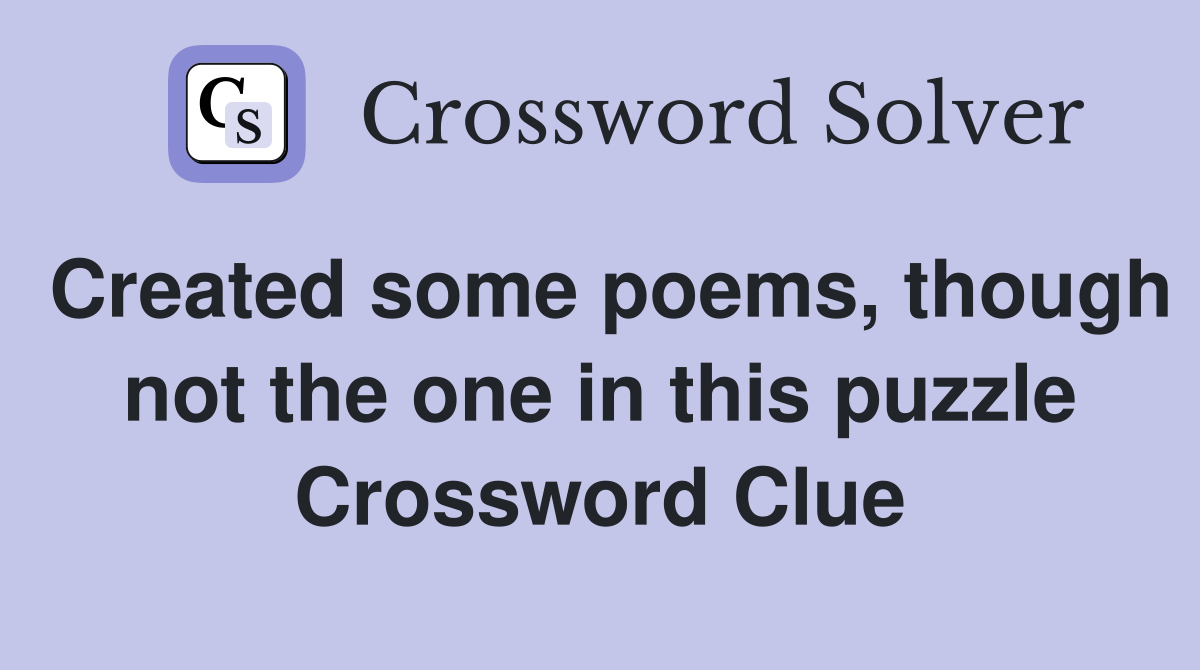 Created some poems, though not the one in this puzzle Crossword Clue