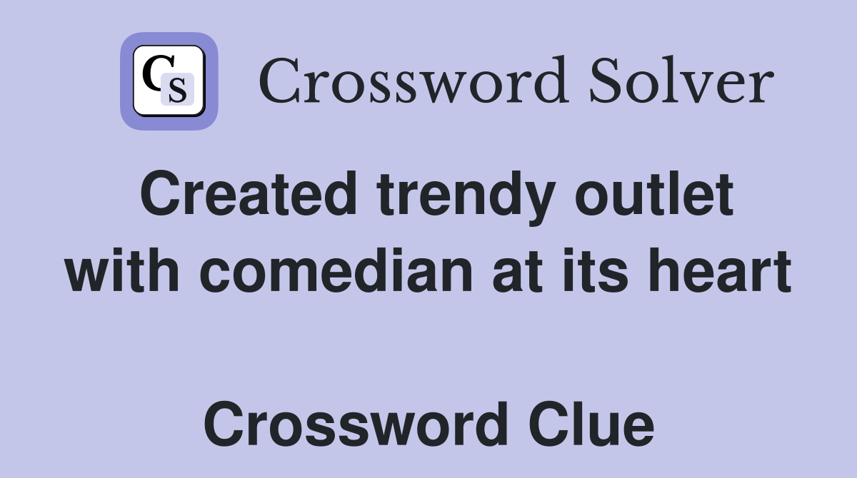 Created trendy outlet with comedian at its heart  Crossword Clue