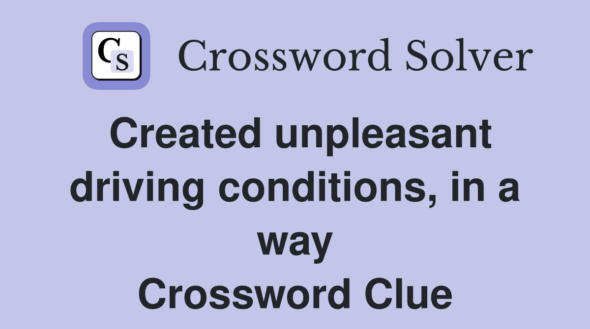Created unpleasant driving conditions, in a way Crossword Clue
