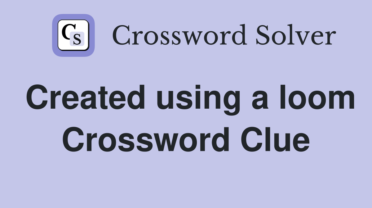 Created using a loom Crossword Clue