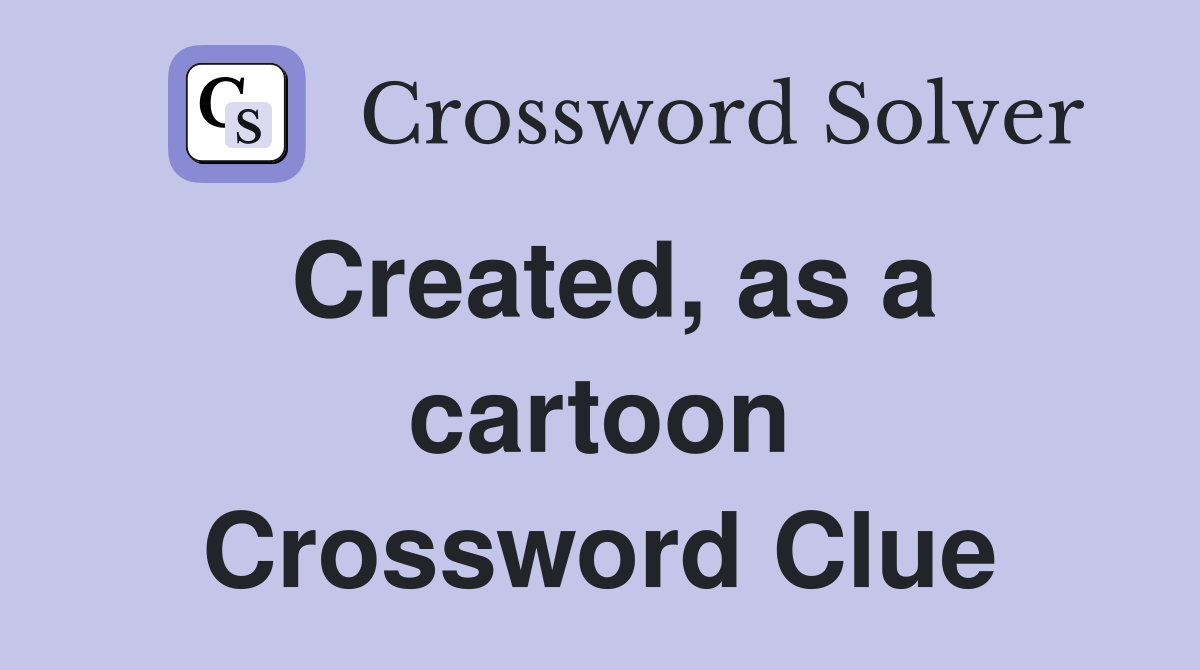 Created, as a cartoon Crossword Clue