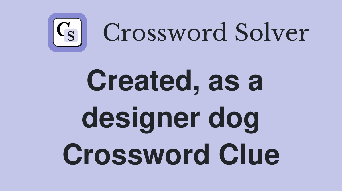 Created, as a designer dog Crossword Clue