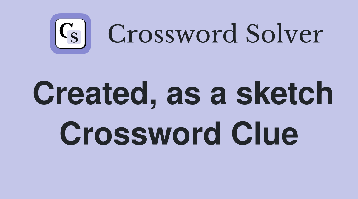 Created, as a sketch Crossword Clue