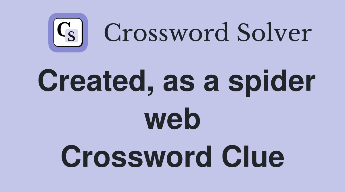 Created, as a spider web Crossword Clue