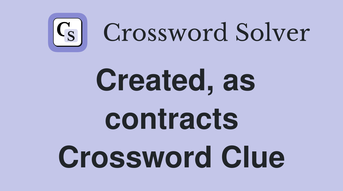 Created, as contracts Crossword Clue