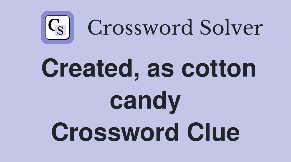 Created, as cotton candy Crossword Clue