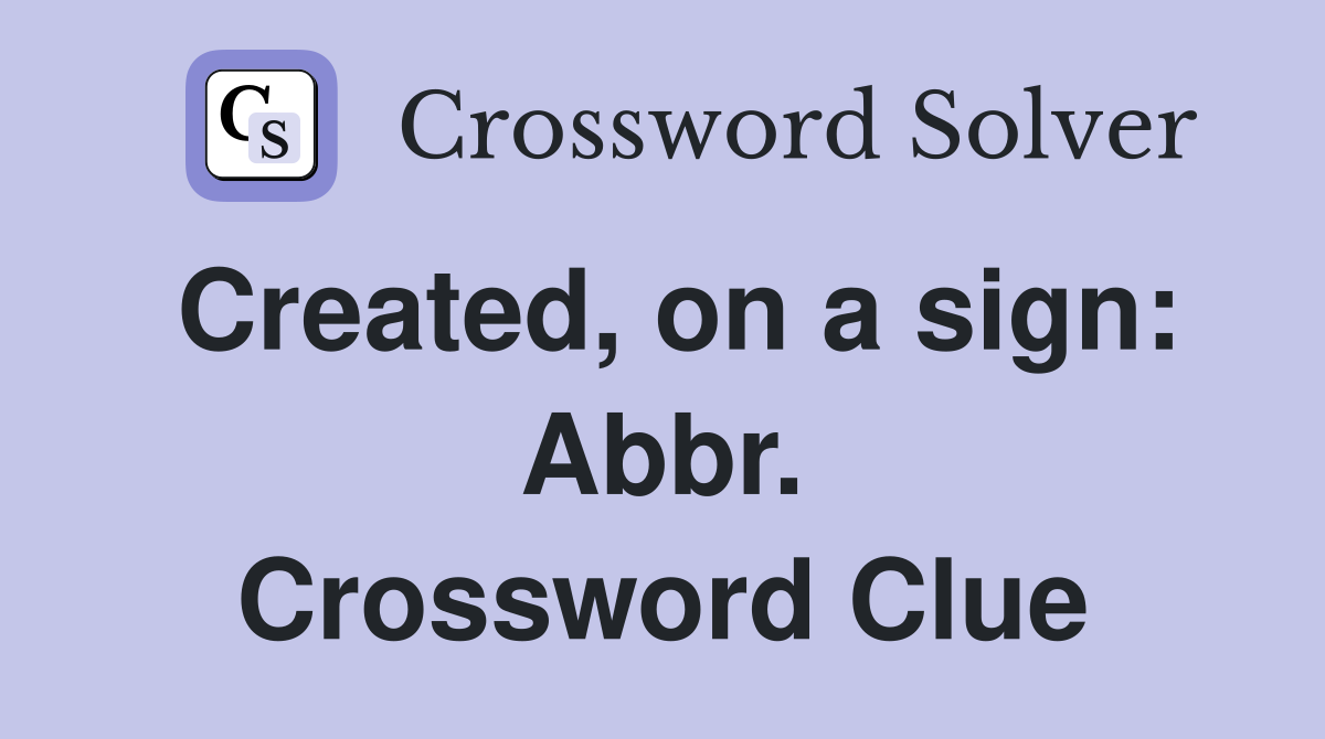 Created, on a sign: Abbr. Crossword Clue