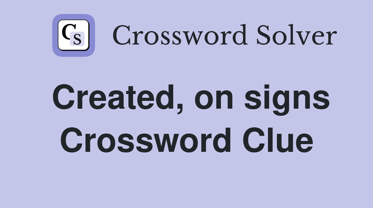 Created, on signs Crossword Clue