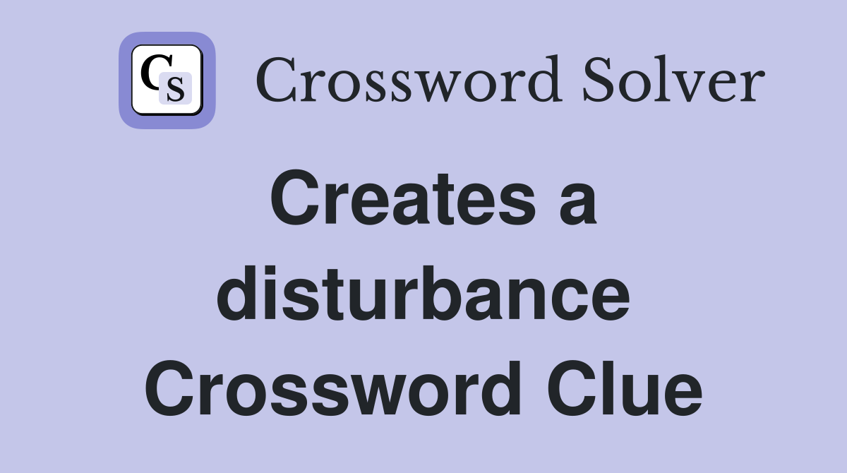 Creates a disturbance Crossword Clue