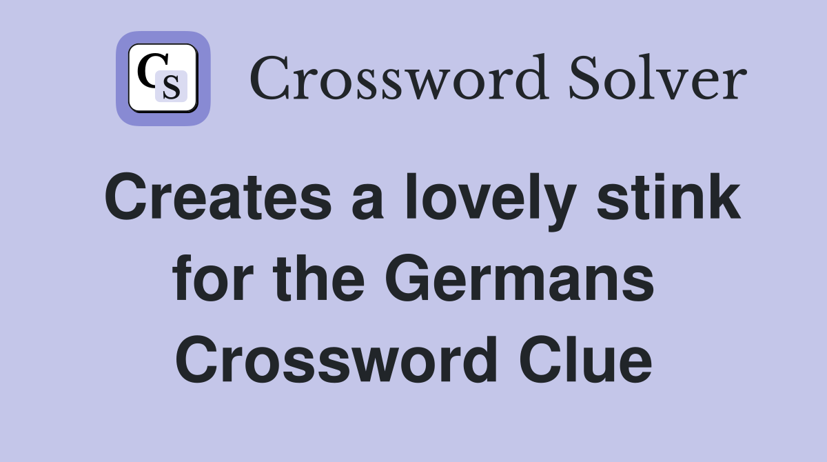 Creates a lovely stink for the Germans Crossword Clue