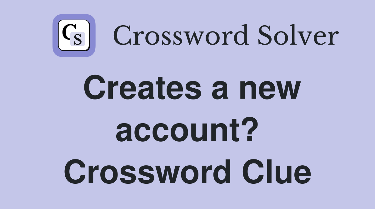 Creates a new account? Crossword Clue