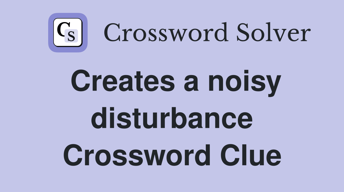 Creates a noisy disturbance Crossword Clue