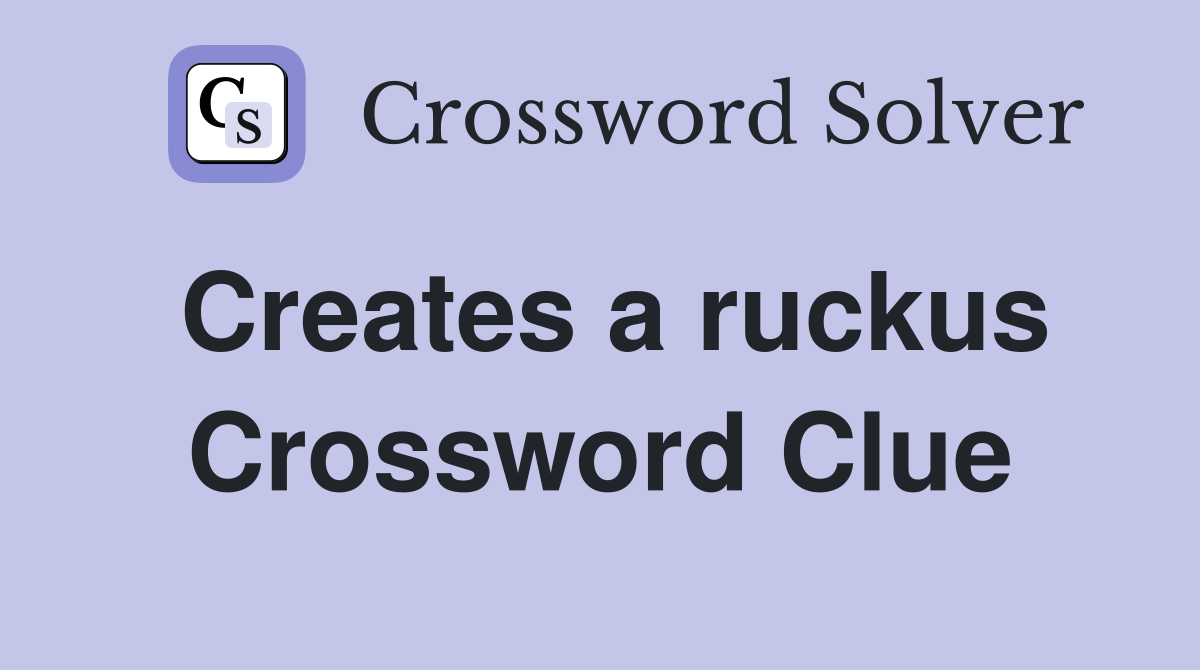 Creates a ruckus Crossword Clue