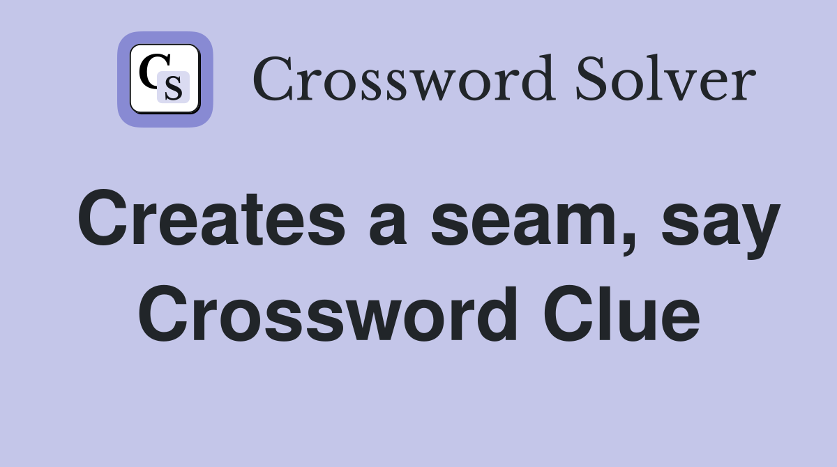 Creates a seam, say Crossword Clue