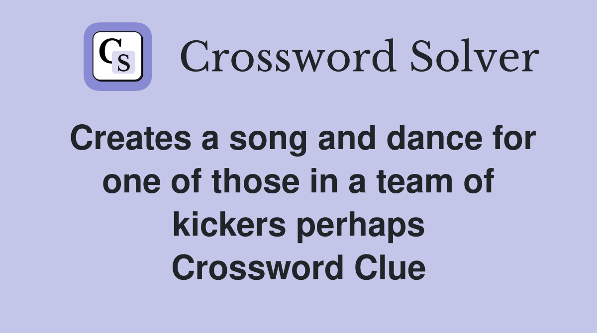Creates a song and dance for one of those in a team of kickers perhaps Crossword Clue