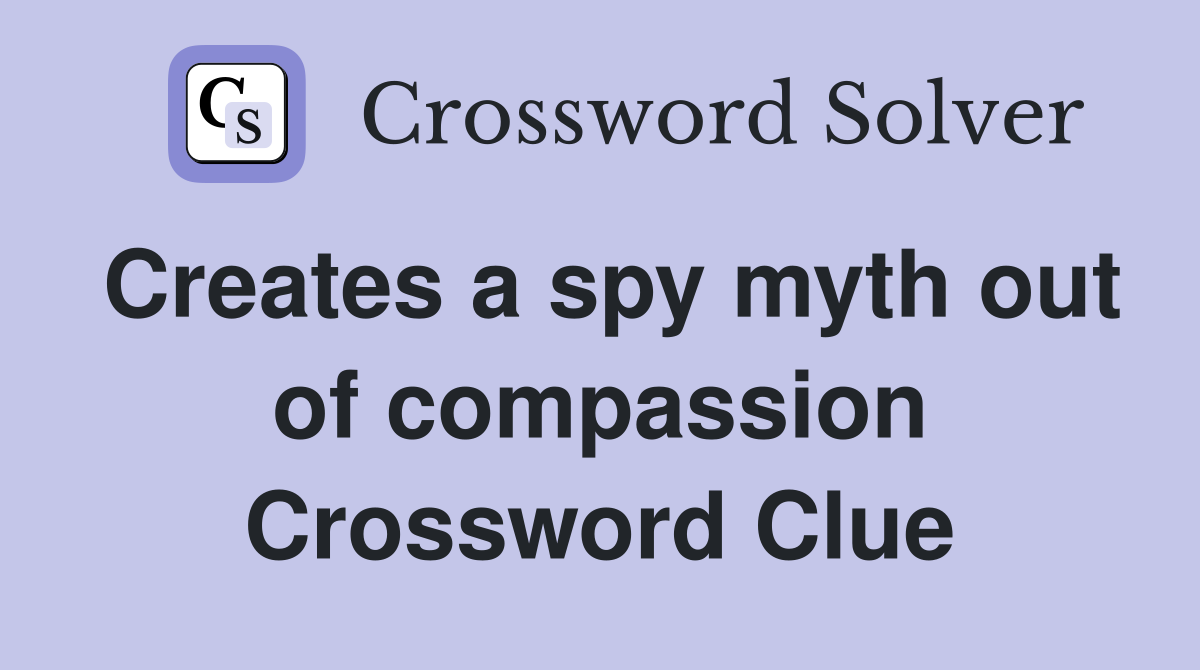 Creates a spy myth out of compassion Crossword Clue