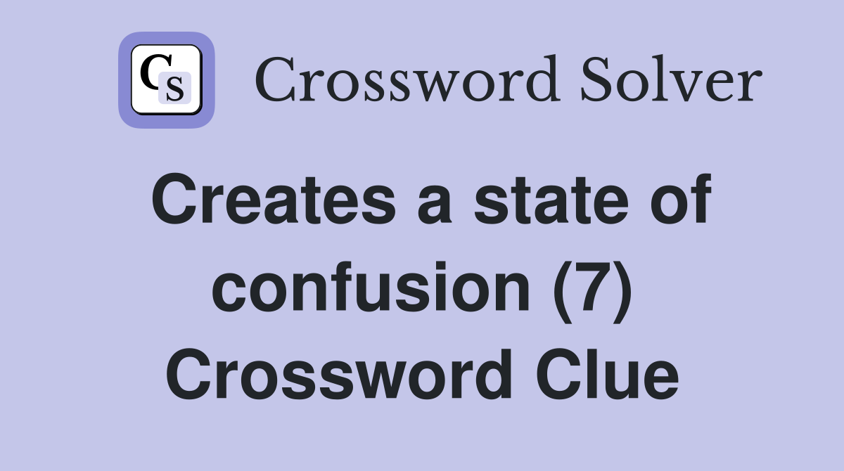 Creates a state of confusion (7) Crossword Clue