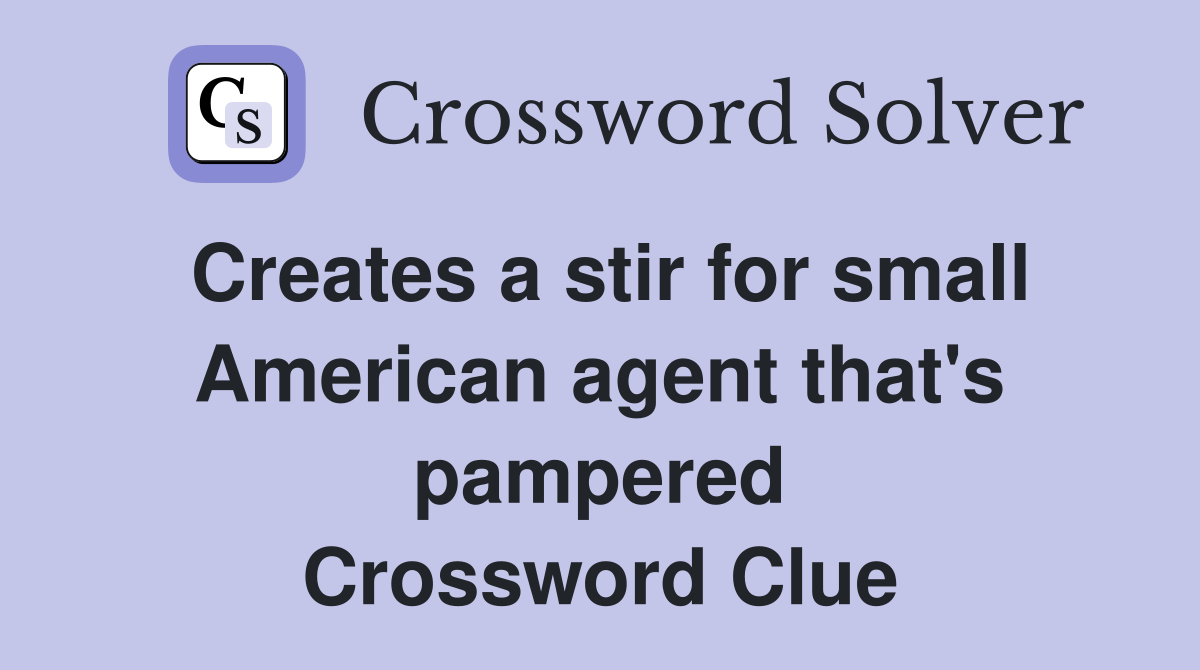 Creates a stir for small American agent that's pampered Crossword Clue