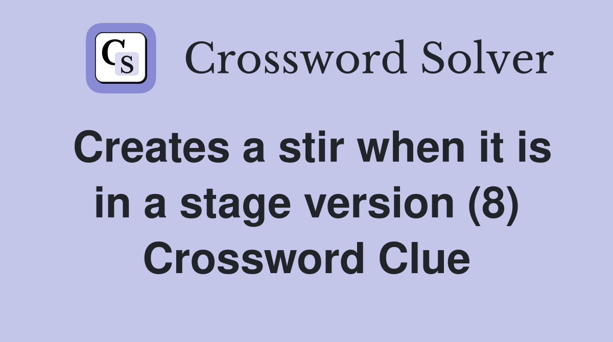 Creates a stir when it is in a stage version (8) Crossword Clue
