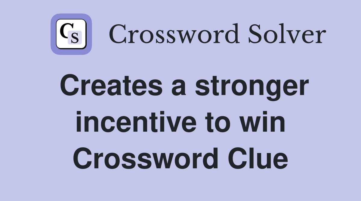 Creates a stronger incentive to win Crossword Clue