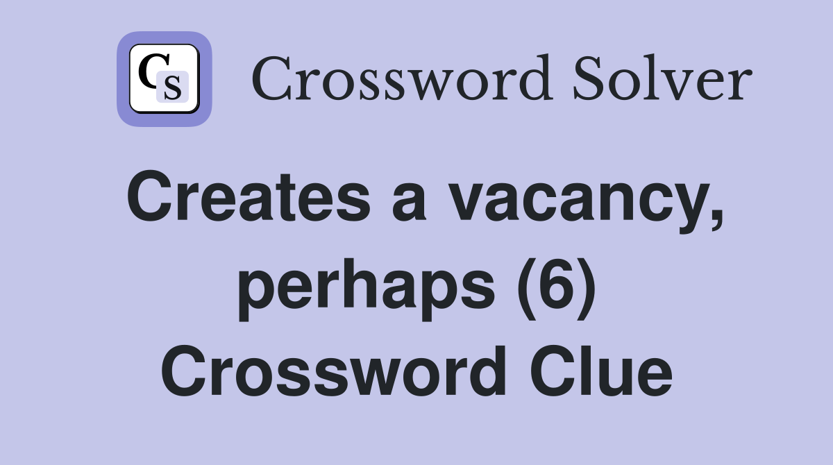 Creates a vacancy, perhaps (6) Crossword Clue