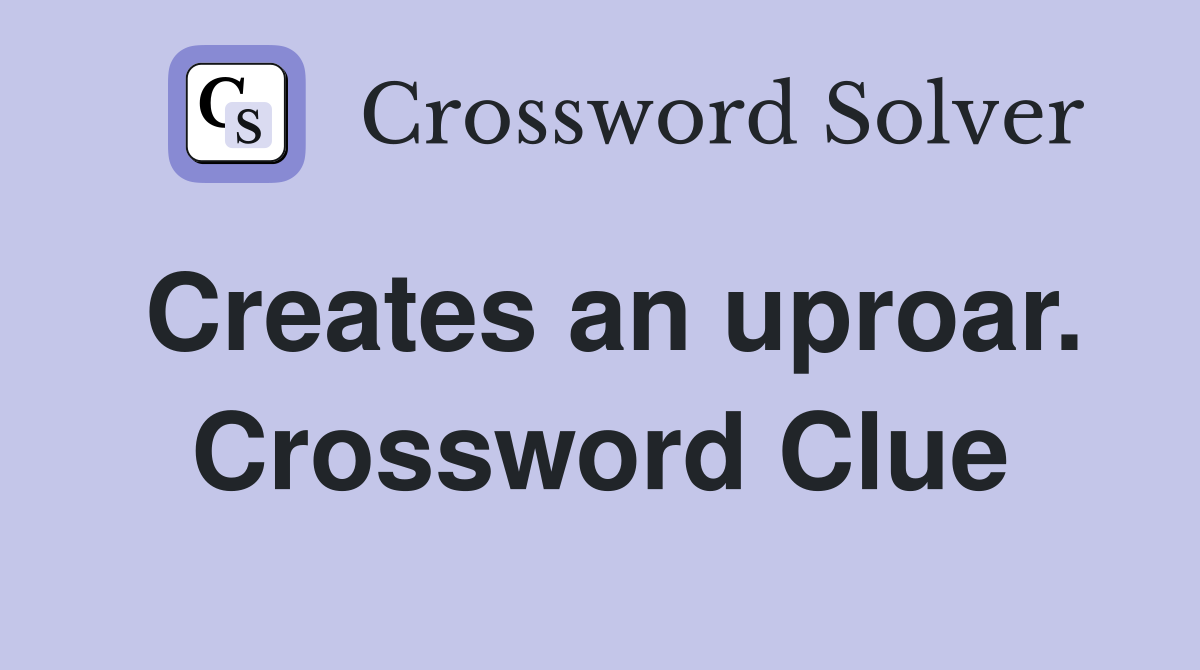 Creates an uproar. Crossword Clue