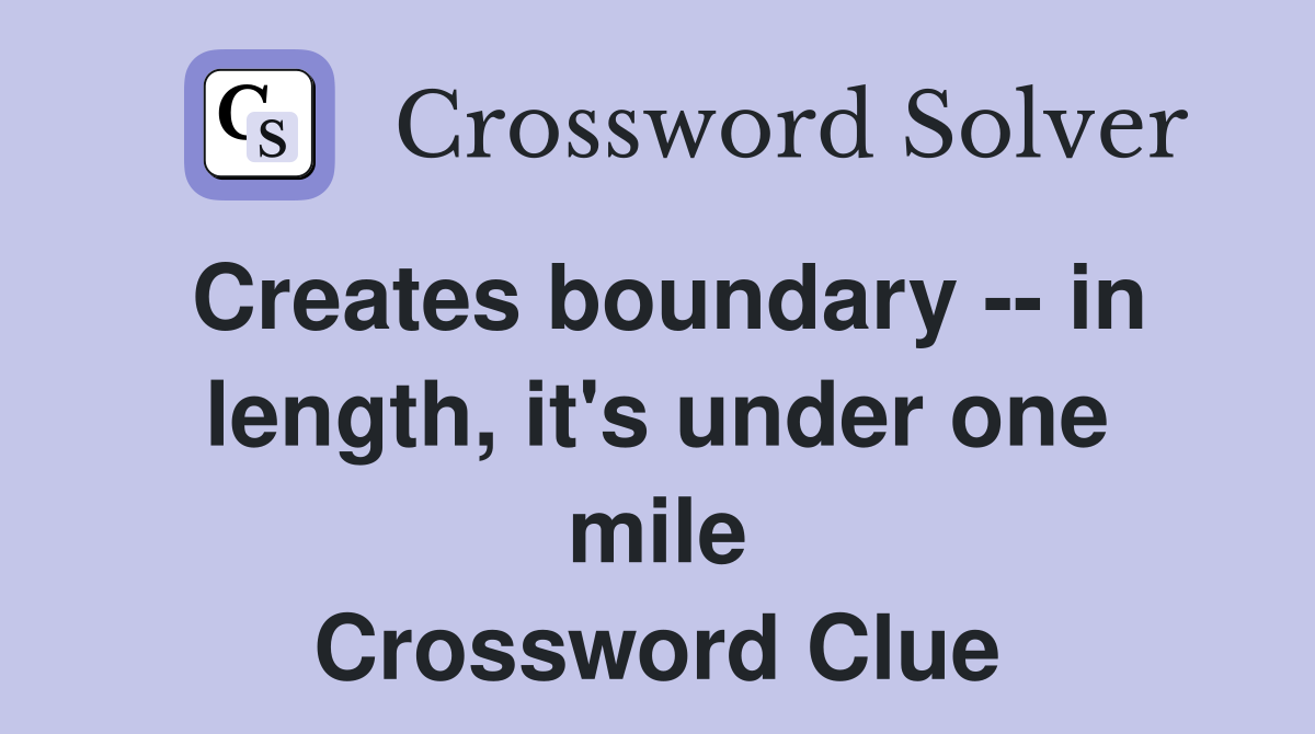 Creates boundary -- in length, it's under one mile Crossword Clue