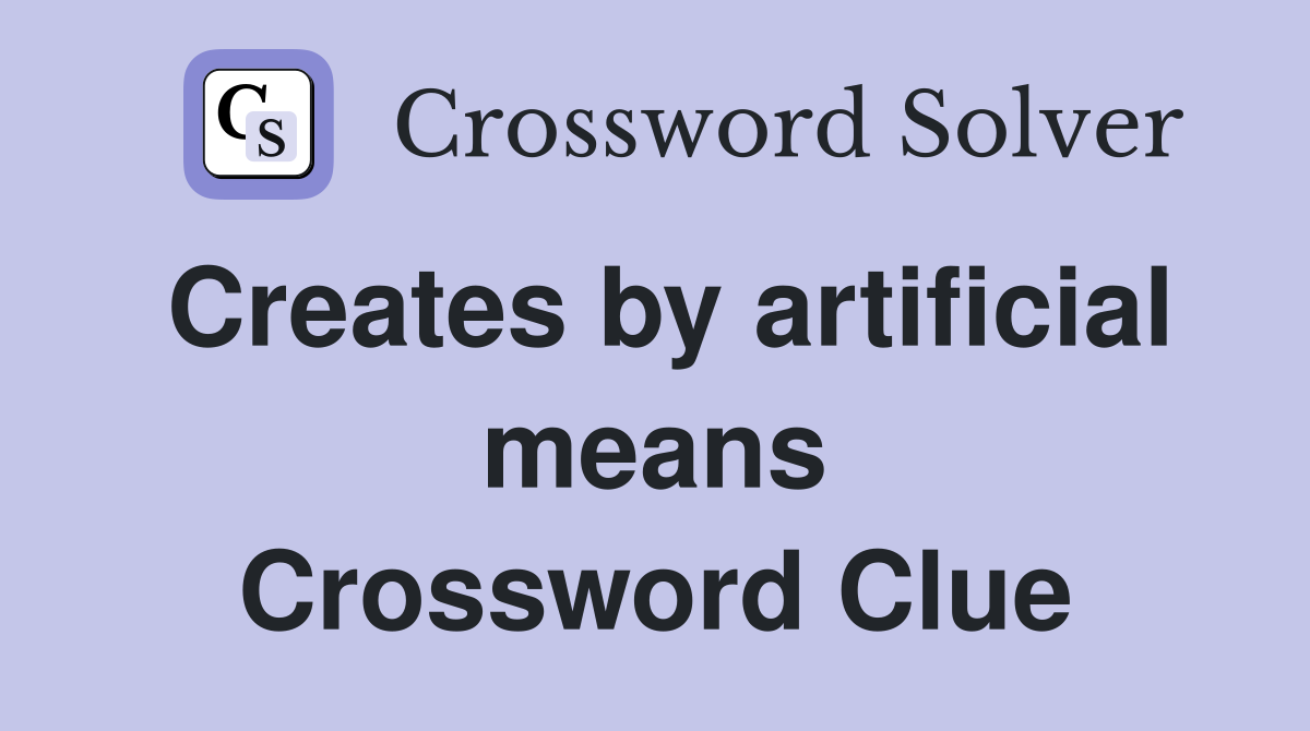 Creates by artificial means Crossword Clue