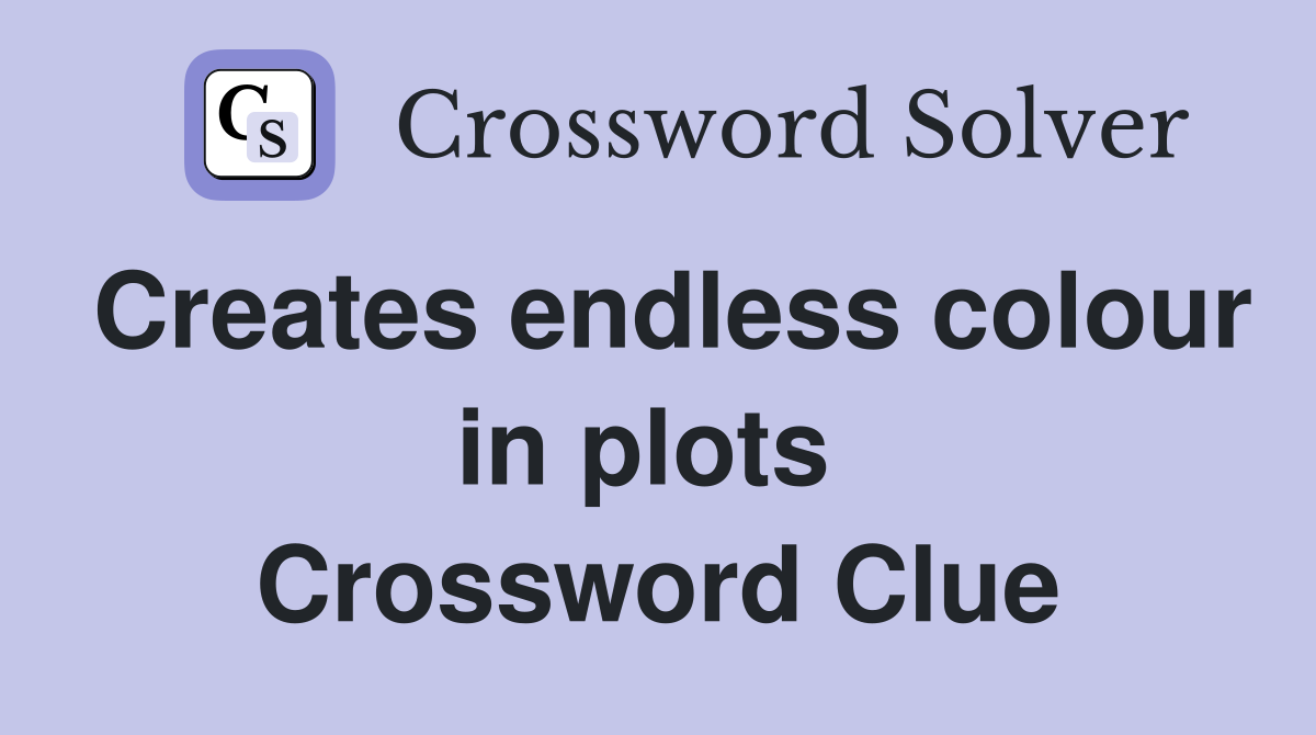 Creates endless colour in plots  Crossword Clue
