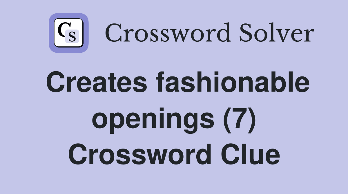 Creates fashionable openings (7) Crossword Clue