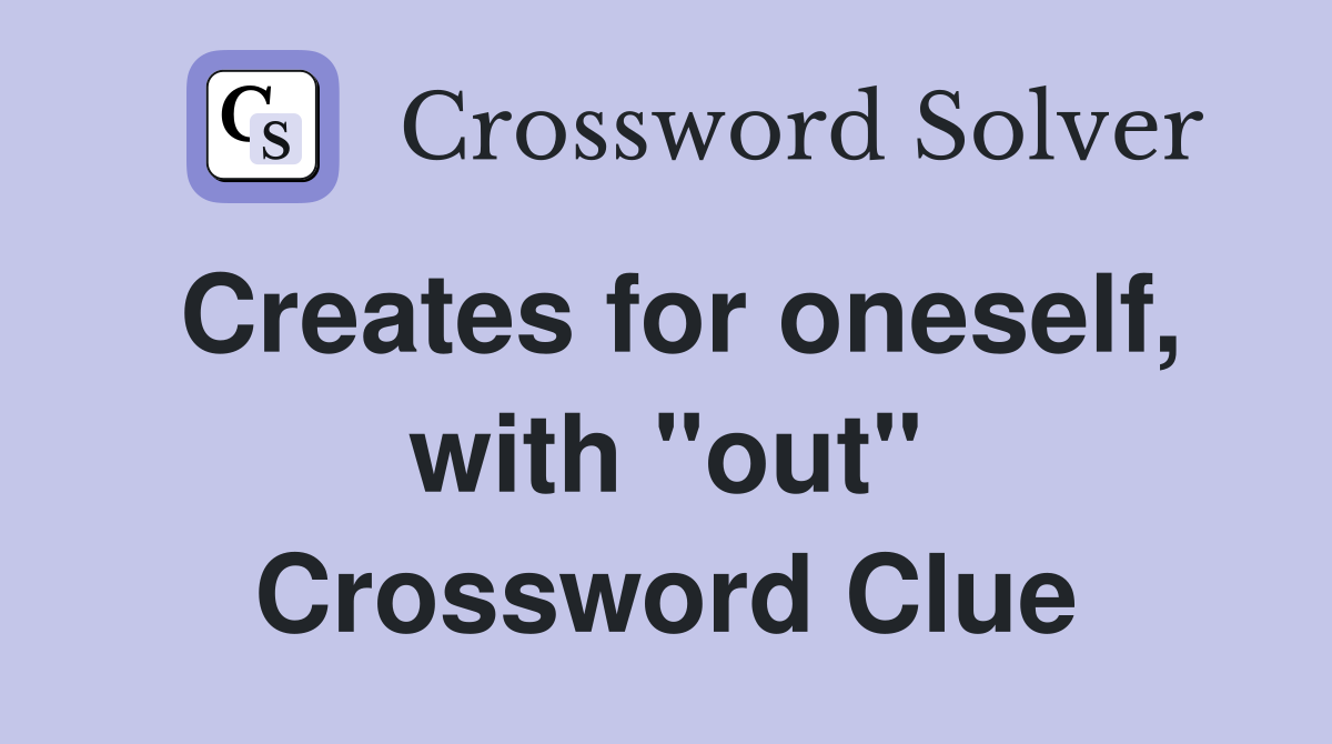 Creates for oneself, with "out" Crossword Clue