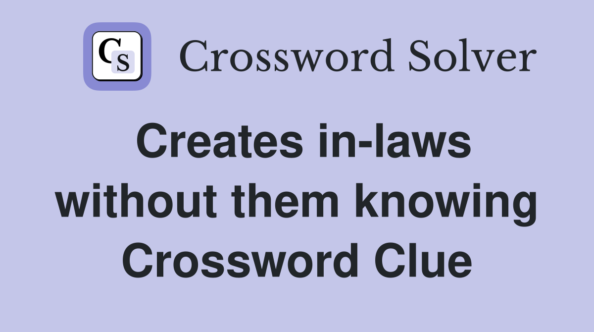 Creates in-laws without them knowing Crossword Clue