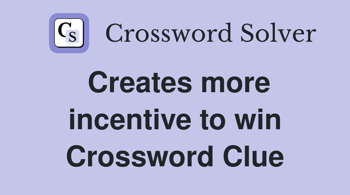 Creates more incentive to win Crossword Clue