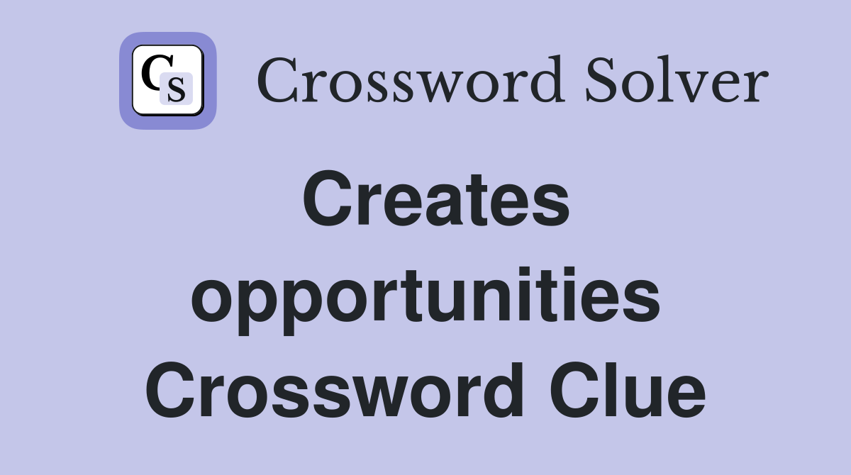 Creates opportunities Crossword Clue