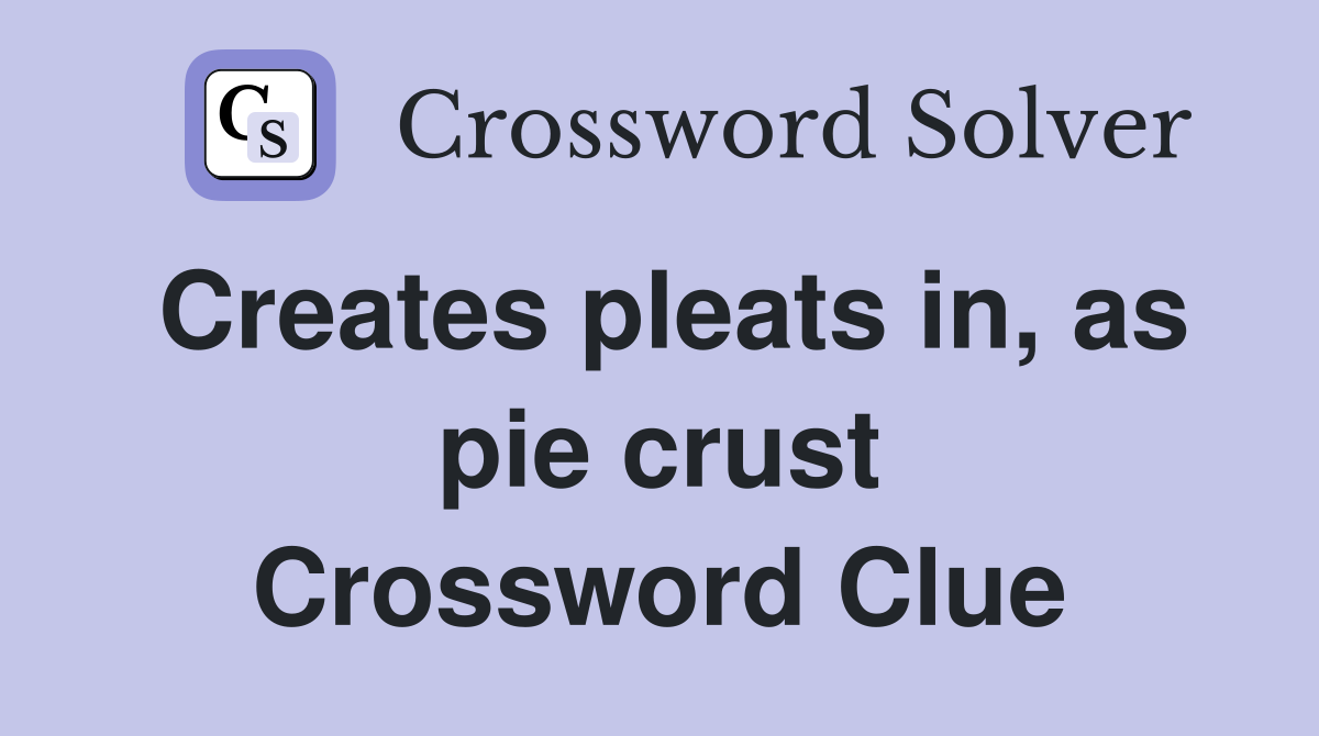 Creates pleats in, as pie crust Crossword Clue