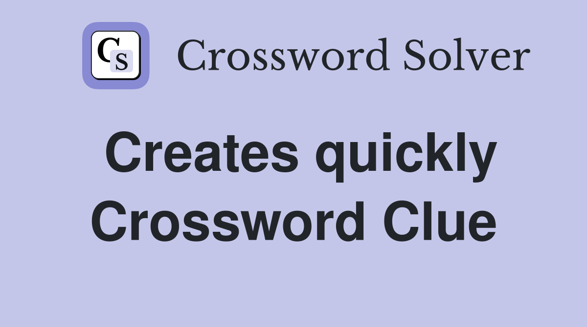 Creates quickly Crossword Clue