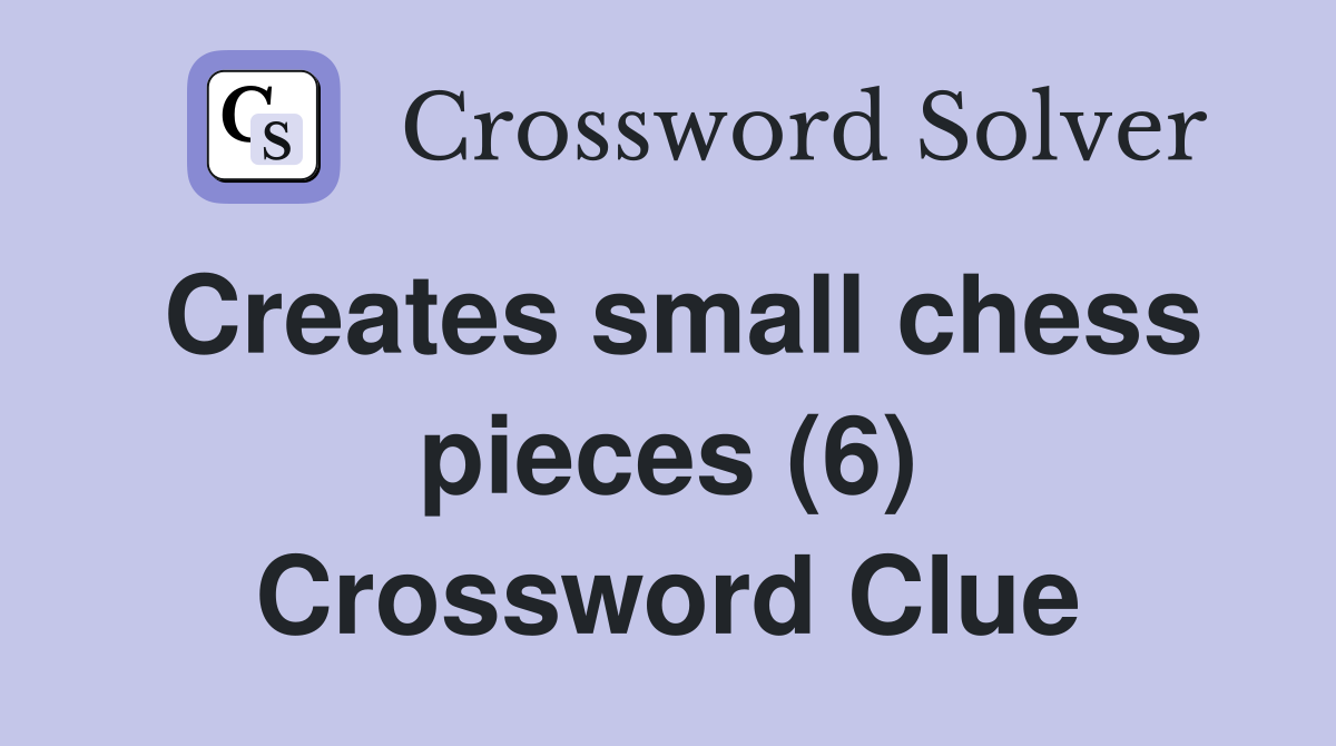 Creates small chess pieces (6) Crossword Clue