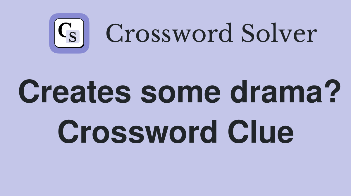 Creates some drama? Crossword Clue