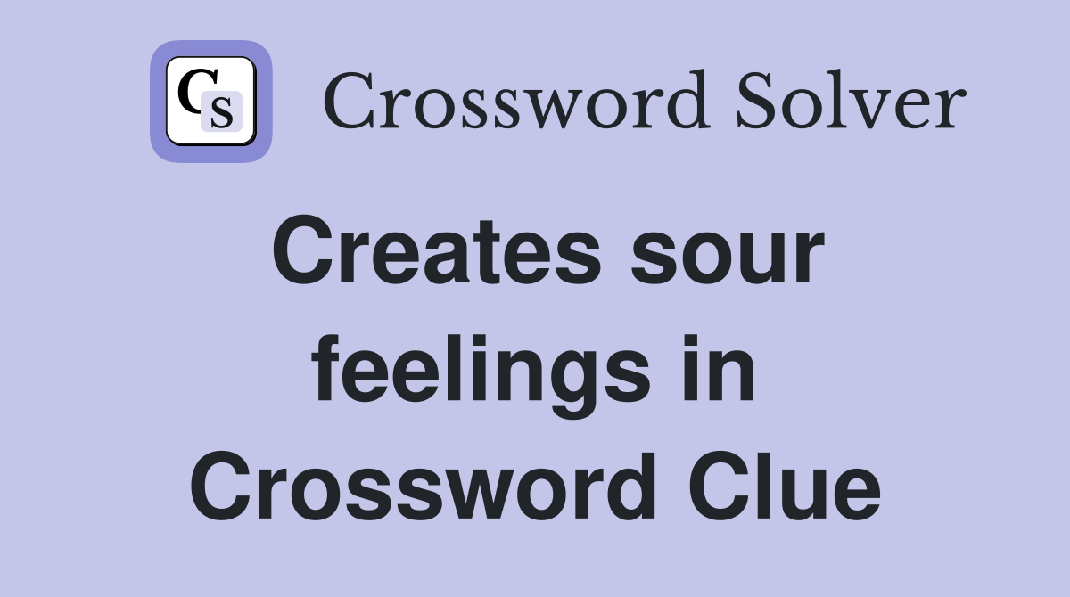 Creates sour feelings in Crossword Clue