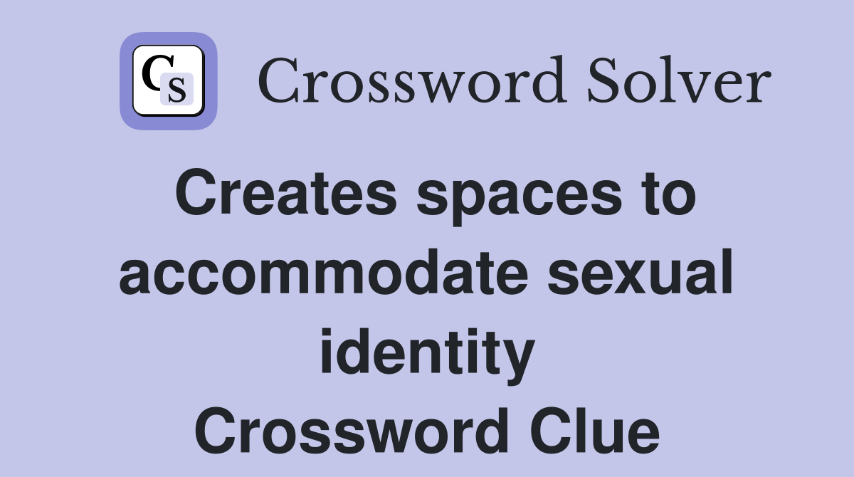 Creates spaces to accommodate sexual identity Crossword Clue