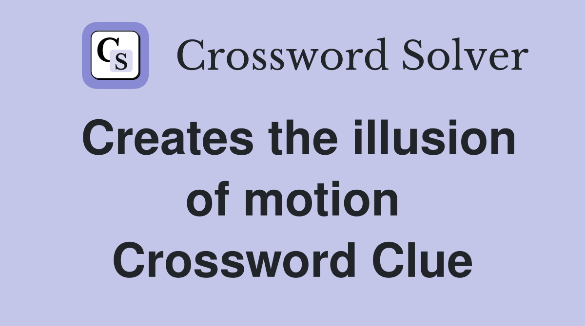 Creates the illusion of motion Crossword Clue