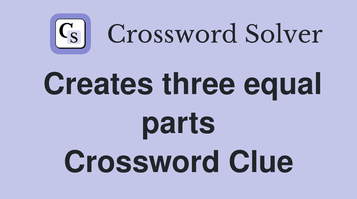 Creates three equal parts Crossword Clue